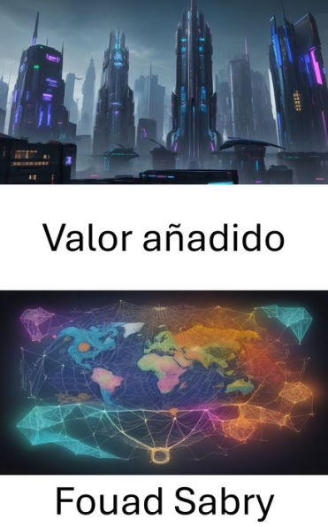 Valor añadido: Liberando la prosperidad, una guía práctica para dominar el valor agregado en economía