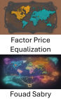 Factor Price Equalization: Unlocking the Global Trade Enigma, Mastering Factor Price Equalization