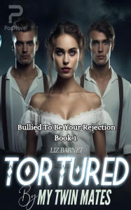 Title: Tortured By My Twin Mates: Bullied To Be Your Rejection, Author: Liz Barnet
