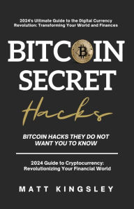 Title: Secret Bitcoin Hacks: Bitcoin Hacks They Do Not Want You To Know, Author: Matt Kingsley