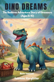 Title: Dino Dreams: The Bedtime Adventure Story of Dinosaurs, Author: Rosie Sunshine