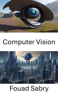 Title: Computer Vision: Exploring the Depths of Computer Vision, Author: Fouad Sabry