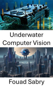 Title: Underwater Computer Vision: Exploring the Depths of Computer Vision Beneath the Waves, Author: Fouad Sabry
