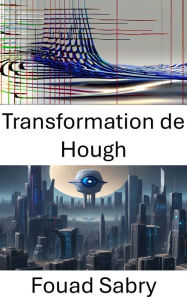 Title: Transformation de Hough: Dévoiler la magie de la transformation de Hough en vision par ordinateur, Author: Fouad Sabry