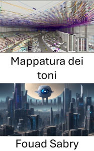 Title: Mappatura dei toni: Mappatura dei toni: prospettive illuminanti nella visione artificiale, Author: Fouad Sabry