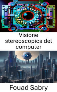 Title: Visione stereoscopica del computer: Esplorare la percezione della profondità nella visione artificiale, Author: Fouad Sabry