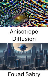 Title: Anisotrope Diffusion: Verbesserung der Bildanalyse durch anisotrope Diffusion, Author: Fouad Sabry