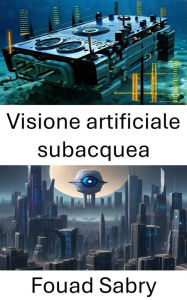 Title: Visione artificiale subacquea: Esplorando le profondità della visione artificiale sotto le onde, Author: Fouad Sabry