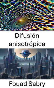 Title: Difusión anisotrópica: Mejora del análisis de imágenes mediante difusión anisotrópica, Author: Fouad Sabry