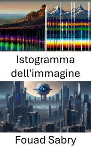 Title: Istogramma dell'immagine: Svelare intuizioni visive, esplorare le profondità degli istogrammi delle immagini nella visione artificiale, Author: Fouad Sabry