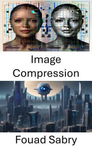 Title: Image Compression: Efficient Techniques for Visual Data Optimization, Author: Fouad Sabry