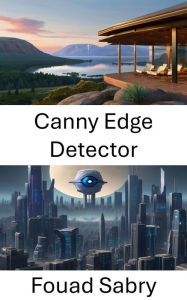Title: Canny Edge Detector: Enthüllung der Kunst der visuellen Wahrnehmung, Author: Fouad Sabry