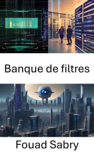Title: Banque de filtres: Aperçu des techniques de banque de filtres de Computer Vision, Author: Fouad Sabry