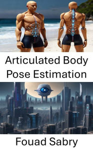 Title: Articulated Body Pose Estimation: Unlocking Human Motion in Computer Vision, Author: Fouad Sabry