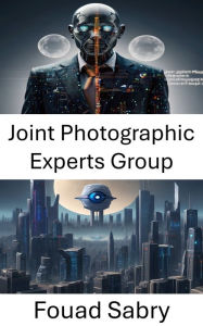 Title: Joint Photographic Experts Group: Liberando el poder de los datos visuales con el estándar JPEG, Author: Fouad Sabry