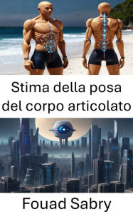 Title: Stima della posa del corpo articolato: Sbloccare il movimento umano nella visione artificiale, Author: Fouad Sabry