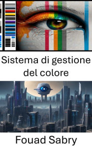 Title: Sistema di gestione del colore: Ottimizzazione della percezione visiva negli ambienti digitali, Author: Fouad Sabry