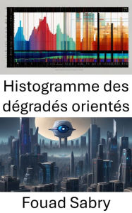 Title: Histogramme des dégradés orientés: Dévoilement du domaine visuel : exploration de l'histogramme des dégradés orientés en vision par ordinateur, Author: Fouad Sabry