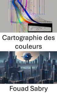 Title: Cartographie des couleurs: Explorer la perception et l'analyse visuelles en vision par ordinateur, Author: Fouad Sabry