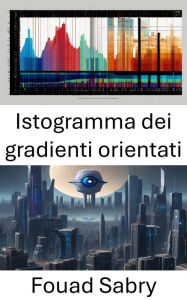 Title: Istogramma dei gradienti orientati: Svelare il regno visivo: esplorare l'istogramma dei gradienti orientati nella visione artificiale, Author: Fouad Sabry