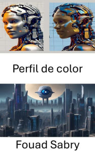 Title: Perfil de color: Explorando la percepción y el análisis visual en visión por computadora, Author: Fouad Sabry