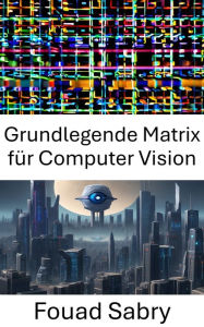 Title: Grundlegende Matrix für Computer Vision: Please, suggest a subtitle for a book with title 'Computer Vision Fundamental Matrix' within the realm of 'Computer Vision'. The suggested subtitle should not have ':'., Author: Fouad Sabry