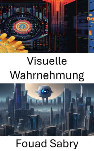 Title: Visuelle Wahrnehmung: Einblicke in die computergestützte visuelle Verarbeitung, Author: Fouad Sabry