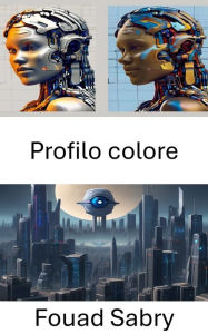 Title: Profilo colore: Esplorare la percezione visiva e l'analisi nella visione artificiale, Author: Fouad Sabry