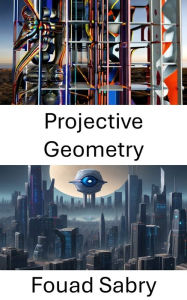 Title: Projective Geometry: Exploring Projective Geometry in Computer Vision, Author: Fouad Sabry