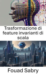 Title: Trasformazione di feature invarianti di scala: Svelare il potere della trasformazione delle caratteristiche invarianti su scala nella visione artificiale, Author: Fouad Sabry