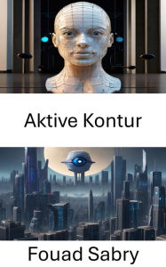 Title: Aktive Kontur: Weiterentwicklung der Computer Vision mit aktiven Konturtechniken, Author: Fouad Sabry