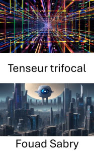 Title: Tenseur trifocal: Explorer la profondeur, le mouvement et la structure en vision par ordinateur, Author: Fouad Sabry