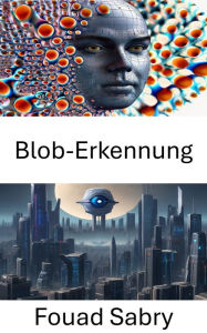 Title: Blob-Erkennung: Aufdecken von Mustern in visuellen Daten, Author: Fouad Sabry