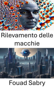 Title: Rilevamento delle macchie: Scoprire modelli nei dati visivi, Author: Fouad Sabry