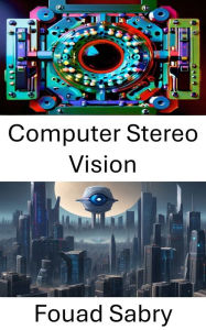 Title: Computer Stereo Vision: Exploring Depth Perception in Computer Vision, Author: Fouad Sabry