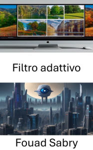 Title: Filtro adattivo: Migliorare la visione artificiale attraverso il filtraggio adattivo, Author: Fouad Sabry