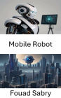 Mobile Robot: Unlocking the Visionary Potential of Mobile Robots