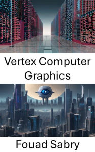 Title: Vertex Computer Graphics: Exploring the Intersection of Vertex Computer Graphics and Computer Vision, Author: Fouad Sabry