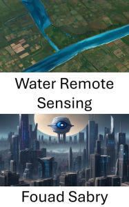 Title: Water Remote Sensing: Advancements in Computer Vision Techniques for Water Remote Sensing, Author: Fouad Sabry