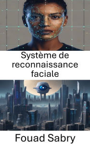 Title: Système de reconnaissance faciale: Unlocking the Power of Visual Intelligence, Author: Fouad Sabry