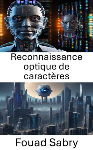 Title: Reconnaissance optique de caractères: Libérer la puissance de la vision par ordinateur pour la reconnaissance optique de caractères, Author: Fouad Sabry