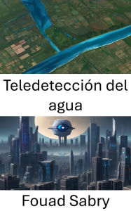 Title: Teledetección del agua: Avances en técnicas de visión por computadora para la teledetección del agua, Author: Fouad Sabry