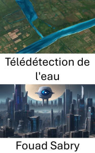 Title: Télédétection de l'eau: Advancements in Computer Vision Techniques for Water Remote Sensing, Author: Fouad Sabry