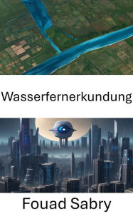 Title: Wasserfernerkundung: Fortschritte in Computer-Vision-Techniken für die Wasserfernerkundung, Author: Fouad Sabry
