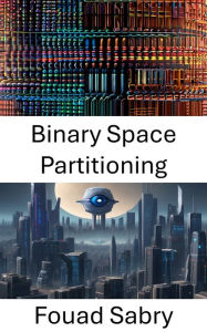 Title: Binary Space Partitioning: Exploring Binary Space Partitioning: Foundations and Applications in Computer Vision, Author: Fouad Sabry