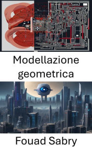 Title: Modellazione geometrica: Esplorazione della modellazione geometrica nella visione artificiale, Author: Fouad Sabry