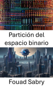 Title: Partición del espacio binario: Explorando la partición del espacio binario: fundamentos y aplicaciones en visión por computadora, Author: Fouad Sabry