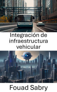 Title: Integración de infraestructura vehicular: Descubriendo conocimientos y avances a través de la visión por computadora, Author: Fouad Sabry