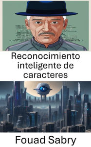 Title: Reconocimiento inteligente de caracteres: Avances en la percepción artificial en la visión por computadora, Author: Fouad Sabry
