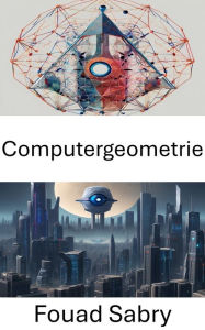 Title: Computergeometrie: Erforschung geometrischer Erkenntnisse für Computer Vision, Author: Fouad Sabry